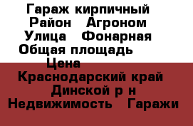 Гараж кирпичный › Район ­ Агроном › Улица ­ Фонарная › Общая площадь ­ 27 › Цена ­ 350 000 - Краснодарский край, Динской р-н Недвижимость » Гаражи   